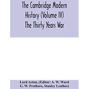 Acton, Lord The Cambridge modern history (Volume IV) The Thirty Years War Acton, Lord The Cambridge modern history (Volume IV) The Thirty Years War