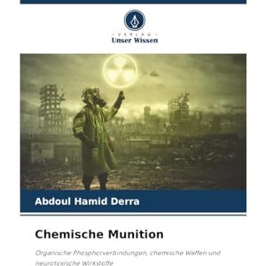 Derra, Abdoul Hamid Chemische Munition: Organische Phosphorverbindungen, chemische Waffen und neurotoxische Wirkstoffe Derra, Abdoul Hamid Chemische Munition: Organische Phosphorverbindungen, chemische Waffen und neurotoxische Wirkstoffe