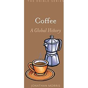 Jonathan Morris Coffee: A Global History (Edible) Jonathan Morris Coffee: A Global History (Edible)