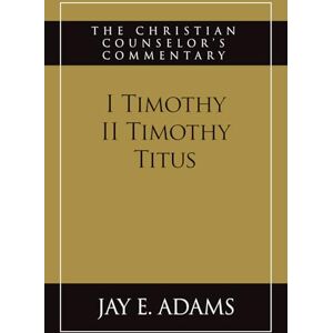 Adams, Jay E. I & II Timothy, Titus: The Christian Counselor's Commentary Adams, Jay E. I & II Timothy, Titus: The Christian Counselor's Commentary