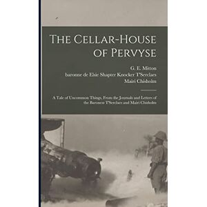 Chisholm, Mairi The Cellar-house of Pervyse; a Tale of Uncommon Things, From the Journals and Letters of the Baroness T'Serclaes and Mairi Chisholm Chisholm, Mairi The Cellar-house of Pervyse; a Tale of Uncommon Things, From the Journals and Letters of the Baroness T'Serclaes and Mairi Chisholm
