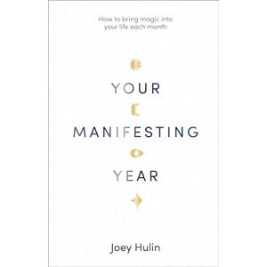 Hulin, Joey Your Manifesting Year: How to bring magic into your life each month Hulin, Joey Your Manifesting Year: How to bring magic into your life each month