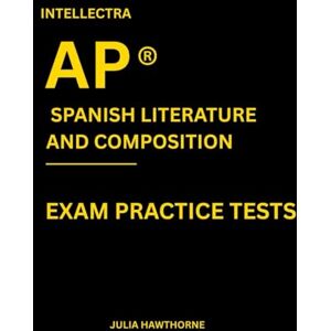 Hawthorne, Julia Intellectra AP ® SPANISH LITERATURE AND COMPOSITION EXAM PRACTICE TESTS: over 2000 practice questions , 13 mock exams/practice tests. Hawthorne, Julia Intellectra AP ® SPANISH LITERATURE AND COMPOSITION EXAM PRACTICE TESTS: over 2000 practice questions , 13 mock exams/practice tests.