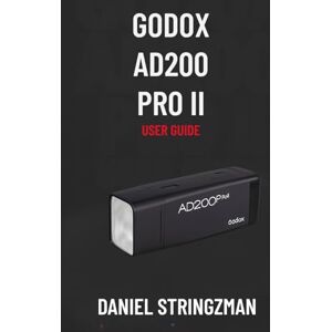 STRINGZMAN, DANIEL GODOX AD200 Pro II User Guide: Master Lighting Techniques for Portraits, Events, and Studio Photography STRINGZMAN, DANIEL GODOX AD200 Pro II User Guide: Master Lighting Techniques for Portraits, Events, and Studio Photography