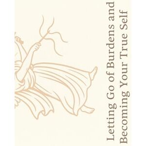 Akguner, Aylin Rise into Radiance: Letting Go of Burdens and Becoming Your True Self: A Self-Help Guide to Healing, Transformation, and Inner Peace Akguner, Aylin Rise into Radiance: Letting Go of Burdens and Becoming Your True Self: A Self-Help Guide to Healing, Transformation, and Inner Peace