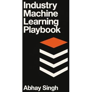 Singh, Abhay Industry Machine Learning Playbook: A Pattern Language for Real-World ML in Industry Verticals Singh, Abhay Industry Machine Learning Playbook: A Pattern Language for Real-World ML in Industry Verticals