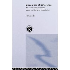 Mills, Sara Discourses of Difference: An Analysis of Women's Travel Writing and Colonialism Mills, Sara Discourses of Difference: An Analysis of Women's Travel Writing and Colonialism