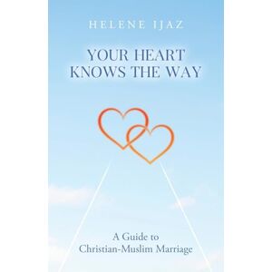Ijaz, Helene Your Heart Knows The Way: A Guide to Christian-Muslim Marriage Ijaz, Helene Your Heart Knows The Way: A Guide to Christian-Muslim Marriage