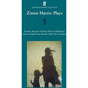 Harris, Zinnie Zinnie Harris: Plays 1: Further than the Furthest Thing; Midwinter; How to Hold Your Breath; Meet Me at Dawn Harris, Zinnie Zinnie Harris: Plays 1: Further than the Furthest Thing; Midwinter; How to Hold Your Breath; Meet Me at Dawn