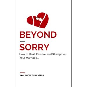 akolawole, oluwaseun ayokunle Beyong sorry: How to Heal, Restore, and Strengthen Your Marriage... akolawole, oluwaseun ayokunle Beyong sorry: How to Heal, Restore, and Strengthen Your Marriage...