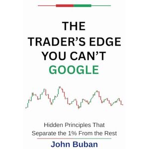 Buban, John The Trader’s Edge You Can’t Google: Hidden Principles That Separate the 1% From the Rest Buban, John The Trader’s Edge You Can’t Google: Hidden Principles That Separate the 1% From the Rest