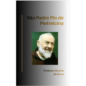 de Souza, Professor Ricardo São Padre Pio de Pietrelcina: Catolicismo de Souza, Professor Ricardo São Padre Pio de Pietrelcina: Catolicismo
