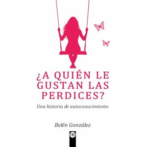 González, Belén ¿ A QUIÉN LE GUSTAN LAS PERDICES?: Una historia de autoconocimiento González, Belén ¿ A QUIÉN LE GUSTAN LAS PERDICES?: Una historia de autoconocimiento