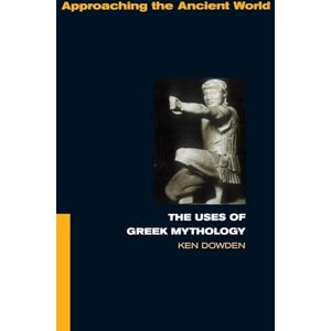 Dowden, Ken The Uses of Greek Mythology (Approaching the Ancient World) Dowden, Ken The Uses of Greek Mythology (Approaching the Ancient World)