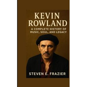 E. Frazier, Steven Kevin Rowland: A Complete History of Music, Soul, and Legacy E. Frazier, Steven Kevin Rowland: A Complete History of Music, Soul, and Legacy
