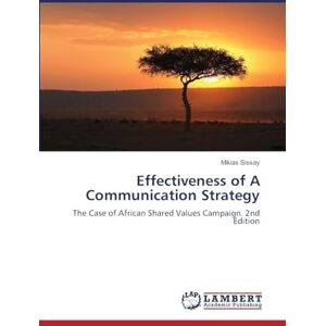 Sissay, Mikias Effectiveness of A Communication Strategy: The Case of African Shared Values Campaign. 2nd Edition Sissay, Mikias Effectiveness of A Communication Strategy: The Case of African Shared Values Campaign. 2nd Edition