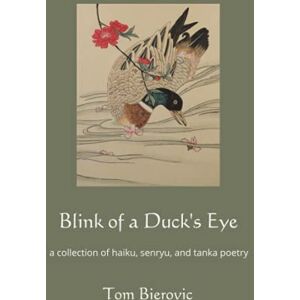 Bierovic, Tom Blink of a Duck's Eye: a collection of haiku, senryu, and tanka poetry Bierovic, Tom Blink of a Duck's Eye: a collection of haiku, senryu, and tanka poetry