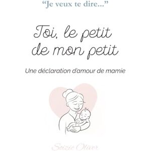 Oliver, Soizic Toi, le petit de mon petit: Une déclaration d'amour de mamie ("Je veux te dire...*) Oliver, Soizic Toi, le petit de mon petit: Une déclaration d'amour de mamie ("Je veux te dire...*)