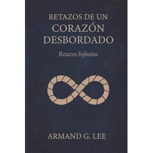 Lee Retazos Infinitos: Retazos de un Corazón Desbordado – Volumen 6 Lee Retazos Infinitos: Retazos de un Corazón Desbordado – Volumen 6