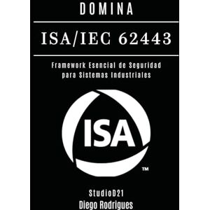 Rodrigues, Diego DOMINA ISA/IEC 62443: Framework Esencial de Seguridad para Sistemas Industriales: 12 (KALI LINUX & FRAMEWORKS España) Rodrigues, Diego DOMINA ISA/IEC 62443: Framework Esencial de Seguridad para Sistemas Industriales: 12 (KALI LINUX & FRAMEWORKS España)