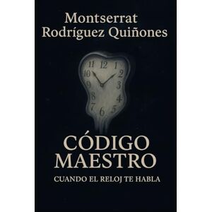 Rodríguez Quiñones, Montserrat Código Maestro: Cuando el reloj te habla (El lenguaje del Tiempo) Rodríguez Quiñones, Montserrat Código Maestro: Cuando el reloj te habla (El lenguaje del Tiempo)