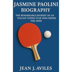 J. Aviles, Jean JASMINE PAOLINI BIOGRAPHY: The Remarkable Journey Of An Italian Tennis Star Who Defied The Odds J. Aviles, Jean JASMINE PAOLINI BIOGRAPHY: The Remarkable Journey Of An Italian Tennis Star Who Defied The Odds