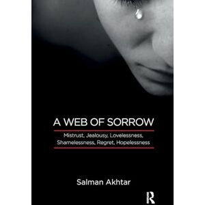 Akhtar, Salman A Web of Sorrow: Mistrust, Jealousy, Lovelessness, Shamelessness, Regret, Hopelessness Akhtar, Salman A Web of Sorrow: Mistrust, Jealousy, Lovelessness, Shamelessness, Regret, Hopelessness