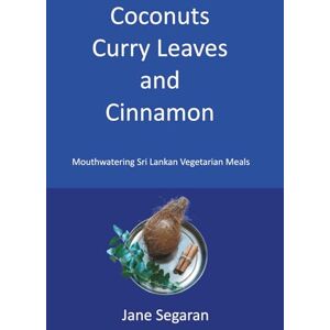 Segaran, Jane Coconuts, Curry Leaves and Cinnamon: Mouthwatering Sri Lankan Vegetarian Meals Segaran, Jane Coconuts, Curry Leaves and Cinnamon: Mouthwatering Sri Lankan Vegetarian Meals
