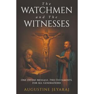 Jeyaraj, Augustine The Watchmen and The Witnesses: One Divine Message, Two Testaments, for All Generations Jeyaraj, Augustine The Watchmen and The Witnesses: One Divine Message, Two Testaments, for All Generations
