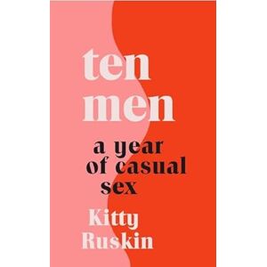 Ruskin, Kitty Ten Men: A Year of Casual Sex Ruskin, Kitty Ten Men: A Year of Casual Sex