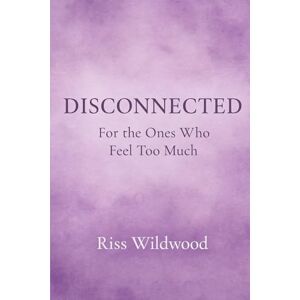 Wildwood, Riss Disconnected: For the Ones Who Feel Too Much Wildwood, Riss Disconnected: For the Ones Who Feel Too Much