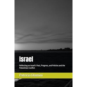 Dlamini, Patricia Israel: Reflecting on Israel’s Past, Progress, and Policies and the Palestinian Conflict Dlamini, Patricia Israel: Reflecting on Israel’s Past, Progress, and Policies and the Palestinian Conflict