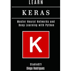 Smart Tech Content, StudioD21 LEARN KERAS: Master Neural Networks and Deep Learning with Python (AI & Machine Learning ENG) Smart Tech Content, StudioD21 LEARN KERAS: Master Neural Networks and Deep Learning with Python (AI & Machine Learning ENG)