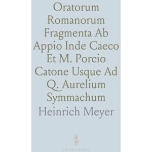 Heinrich, Meyer Oratorum Romanorum Fragmenta Ab Appio Inde Caeco Et M. Porcio Catone Usque Ad Q. Aurelium Symmachum Heinrich, Meyer Oratorum Romanorum Fragmenta Ab Appio Inde Caeco Et M. Porcio Catone Usque Ad Q. Aurelium Symmachum