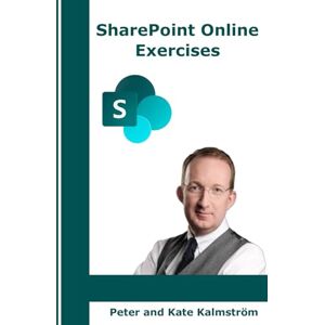 Kalmström, Peter SharePoint Online Exercises: Step by step on how to create common business solutions (Microsoft Tech from Scratch) Kalmström, Peter SharePoint Online Exercises: Step by step on how to create common business solutions (Microsoft Tech from Scratch)