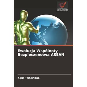 Trihartono, Agus Ewolucja Wspólnoty Bezpieczeństwa ASEAN Trihartono, Agus Ewolucja Wspólnoty Bezpieczeństwa ASEAN