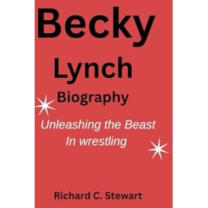 C. Stewart, Richard Becky Lynch Biography: Unleashing the Beast In wrestling C. Stewart, Richard Becky Lynch Biography: Unleashing the Beast In wrestling