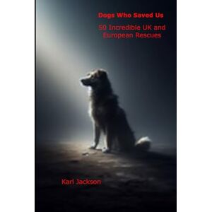 Jackson Dogs Who Saved Us: 50 Incredible UK & European Rescues Jackson Dogs Who Saved Us: 50 Incredible UK & European Rescues