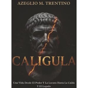 Trentino, Azeglio M. Caligula: Una Vida Desde El Poder Y La Locura Hasta La Caída Y El Legado (Historia Antigua) Trentino, Azeglio M. Caligula: Una Vida Desde El Poder Y La Locura Hasta La Caída Y El Legado (Historia Antigua)