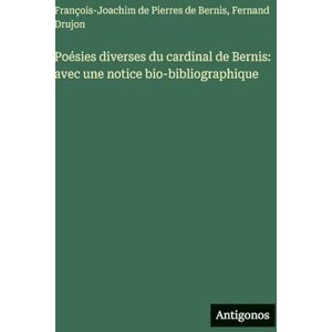 de Pierres de Bernis, François-Joachim Poésies diverses du cardinal de Bernis: avec une notice bio-bibliographique de Pierres de Bernis, François-Joachim Poésies diverses du cardinal de Bernis: avec une notice bio-bibliographique