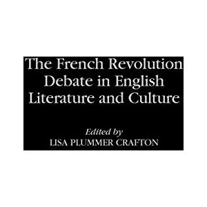 Crafton, Lisa P. The French Revolution Debate in English Literature and Culture: 87 (Contributions to the Study of World Literature) Crafton, Lisa P. The French Revolution Debate in English Literature and Culture: 87 (Contributions to the Study of World Literature)