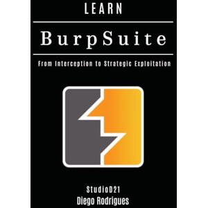 Rodrigues, Diego LEARN BURP SUITE: From Interception to Strategic Exploitation: 22 (KALI LINUX & Frameworks USA) Rodrigues, Diego LEARN BURP SUITE: From Interception to Strategic Exploitation: 22 (KALI LINUX & Frameworks USA)