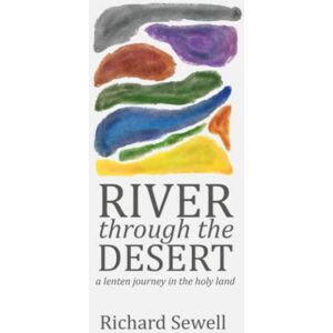 Sewell, Richard River through the Desert: A Lenten Journey in the Holy Land Sewell, Richard River through the Desert: A Lenten Journey in the Holy Land