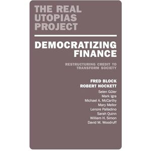 Fred Block Democratizing Finance: Restructuring Credit to Transform Society (The Real Utopias Project) Fred Block Democratizing Finance: Restructuring Credit to Transform Society (The Real Utopias Project)