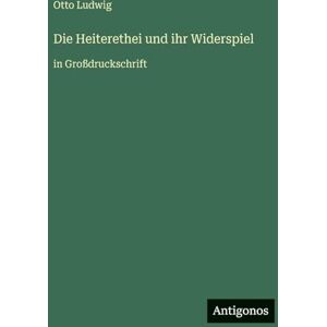 Ludwig, Otto Die Heiterethei und ihr Widerspiel: in Großdruckschrift Ludwig, Otto Die Heiterethei und ihr Widerspiel: in Großdruckschrift