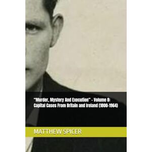 SPICER, MATTHEW “Murder, Mystery And Execution” Volume 8: Capital Cases From Britain and Ireland (1800-1964) SPICER, MATTHEW “Murder, Mystery And Execution” Volume 8: Capital Cases From Britain and Ireland (1800-1964)
