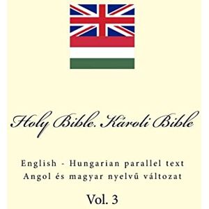 Kushnir, Ivan Holy Bible. Károli Bible: English Hungarian parallel text: Volume 3 Kushnir, Ivan Holy Bible. Károli Bible: English Hungarian parallel text: Volume 3