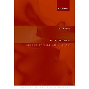 Moore, G. E. Ethics (British Moral Philosophers): and "The Nature of Moral Philosophy Moore, G. E. Ethics (British Moral Philosophers): and "The Nature of Moral Philosophy