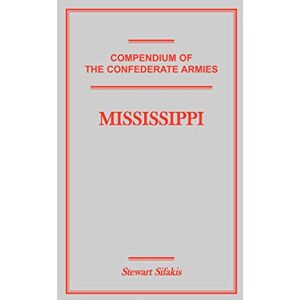 Sifakis, Stewart Compendium of the Confederate Armies: Mississippi Sifakis, Stewart Compendium of the Confederate Armies: Mississippi