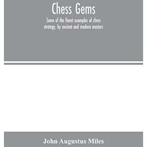 Augustus Miles, John Chess gems: Some of the finest examples of chess strategy, by ancient and modern masters Augustus Miles, John Chess gems: Some of the finest examples of chess strategy, by ancient and modern masters